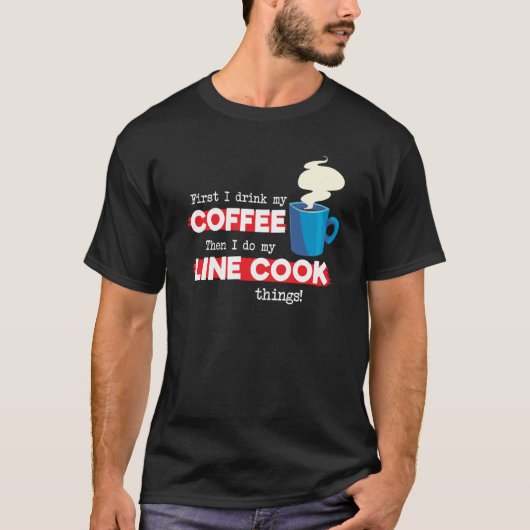 Line Cook & Coffee  Chef Appreciation Saying T-shirt (Voorkant)