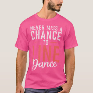 Line Dancing Mist nooit een kans om Line Dance te T-shirt
