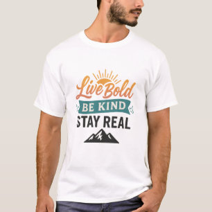 Live Bold Be Kind Stay Real T-shirt