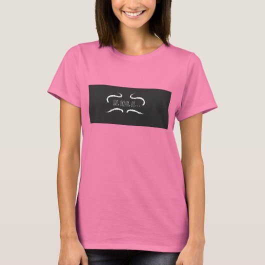 Live, Dream, Do... Mesdames T-Shirt ! ! ! (Devant)