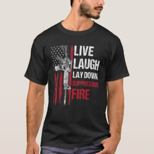 Live Laugh Lay Down Suppression Fire Gun Right Ame T-shirt