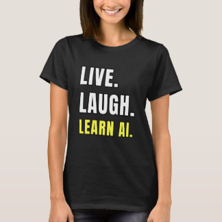 Live Laugh Learn AI Geek Funny Tech Humor T-shirt