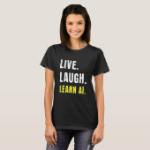 Live Laugh Learn AI Geek Funny Tech Humor T-shirt (Voorkant volledig)