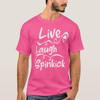 Live Laugh Spinkick T-shirt