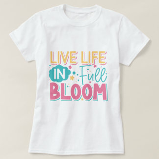 Live Life In Full Bloom T-Shirt de Ladie