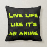 Live Life Like It's a Anime Coussin<br><div class="desc">C'est inspiré par ma douce fille qui est l'un des plus grands fans d'animation d'ici. Vis grand,  vive audacieux... vivre comme un personnage d'animation.</div>