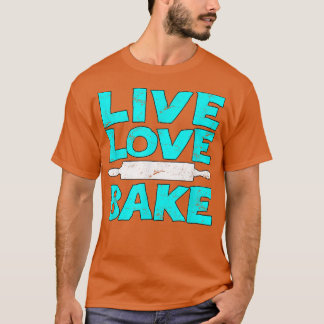 Live Love Bake T Baking Bakery Lovers T-shirt