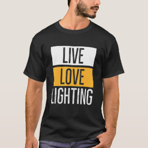 Live Love Lighting Quote voor Stage-technologie T-shirt