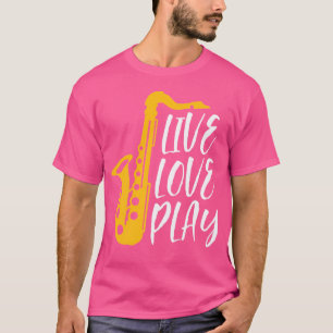 Live Love Play Saxofoonspeler Orkest Muziek Ja T-shirt