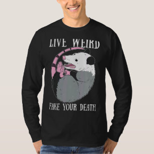 Live Weird Fake Your Death Possum Dead Opossum T-shirt