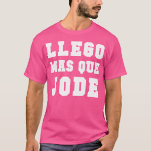 Llego Mas Que Jode T-shirt Spaans Grappig
