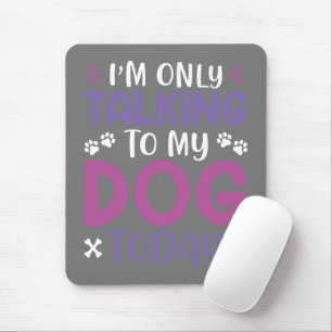 Lollig dat ik vandaag alleen met mijn hond praat muismat