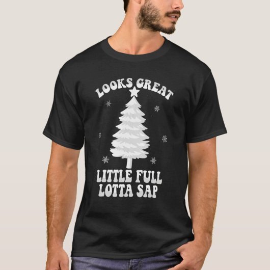 Looks Great Little Full Lotta Sap Christmas Tree T-shirt (Voorkant)