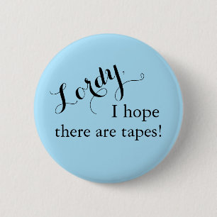 "Lordy, ik hoop dat er tapes zijn!" Knoop Ronde Button 5,7 Cm
