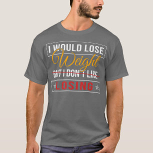 Losing Weight Motivation Diet Workout Exercise Beg T-shirt