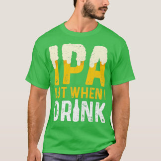 Lot IPA lorsque je bois IPA Classic TShirt