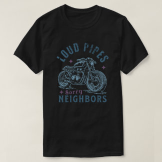Loud Pipes Sorry Neighbors Funny Motorcycle Biker T-shirt