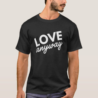 Love Anyway T-shirt