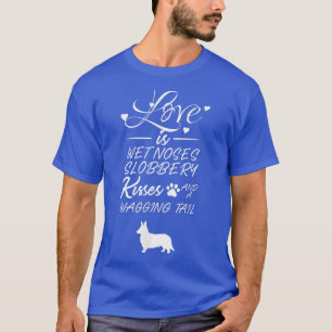 Love Cardigan Welsh Corgi Dog Wet Nose Slobbery Ki T-shirt