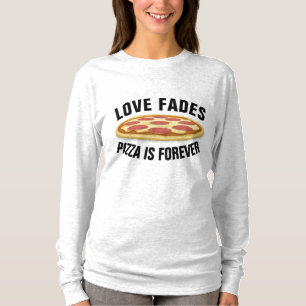 LOVE FADES PIZZA EST TOUJOURS Funny T-shirts