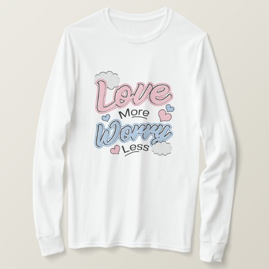 Love More Worry Less T-Shirt (Design voorkant)