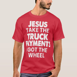 Love My Truck Jezus Neem De Truckbetaling Ik Heb G T-shirt