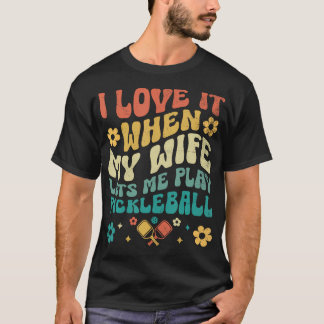 Love My Wife Laat Me Pickleball Pickle Bal H T-shirt