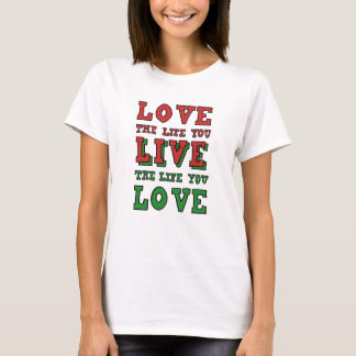 Love the life you live. Live the life you love T-shirt