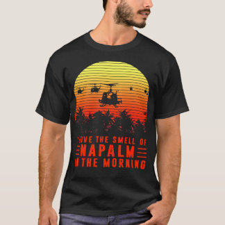 Love the Smell of Napalm in The Morning T-shirt