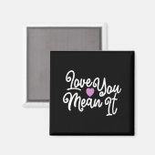 Love You Mean It Valentines Day Insrational Novelt Magneet (Voorkant / Achterkant)