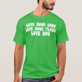 Love Your Body Love Your Flaws Love You Message gi T-shirt