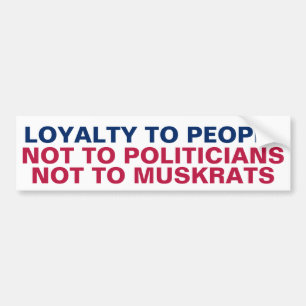 Loyaliteit aan mensen, niet aan politici en muskus bumpersticker