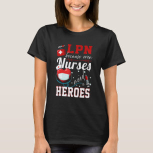 Lpn Omdat zelfs verpleegsters helden nodig hebben T-shirt