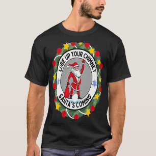 Lube up Your Chimney Santa's Coming Rude Christma T-shirt
