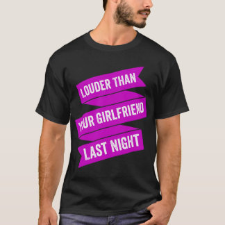 Luider dan je vriendin gisteravond t-shirt