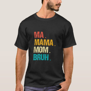  Ma Mama Mom Bruh Happy Mother's Day T-shirt