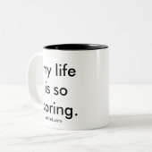 ma vie est GRANDE tasse tellement ennuyeuse (Devant gauche)