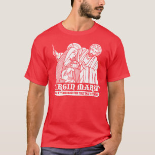 Maagd Mary? Wat als je dochter dat verhaal vertelt T-shirt