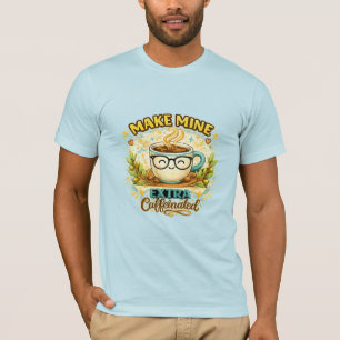 Maak de mijne extra geconcentreerd aan cafeïne T-S T-shirt