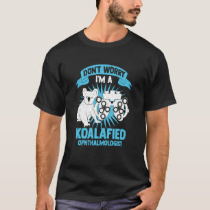 Maak je geen zorgen dat ik een Koalafied Ophthalmo T-shirt