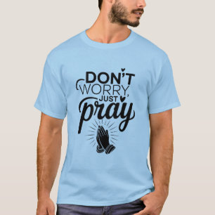 Maak je geen zorgen, gewoon bidden - Christelijk T T-shirt