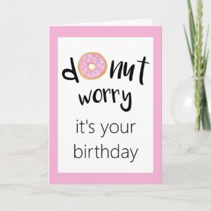 Maak je geen zorgen. Het is jouw geboortedag roze Kaart