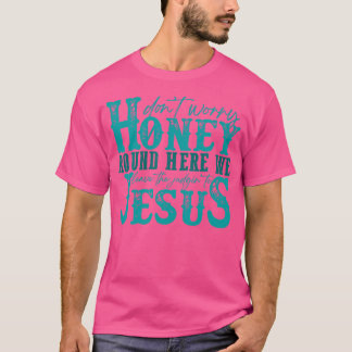 Maak je geen zorgen, honing, we laten het oordeel t-shirt