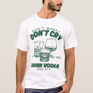 Maak je geen zorgen, huil niet, drink wodka en vli t-shirt