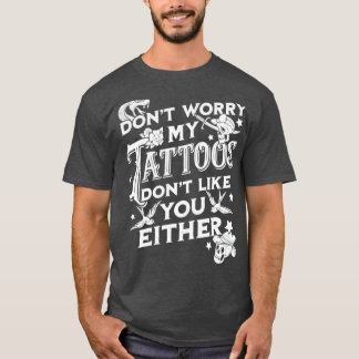 Maak je geen zorgen, mijn Tattoos doen niet zoals  T-shirt