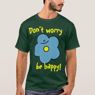 Maak je geen zorgen om gelukkig te zijn! t-shirt