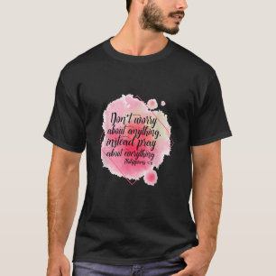 Maak je geen zorgen over iets in plaats van te bid t-shirt