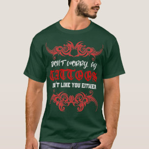Maak je geen zorgen over mijn Tattoo. T-shirt