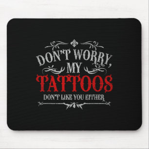 Maak je geen zorgen over mijn Tattoos... niet zoal Muismat