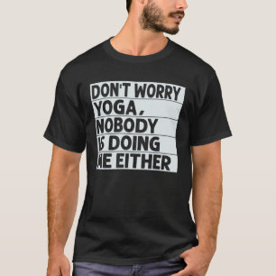Maak je geen zorgen Yoga Niemand doet mij ook T-shirt